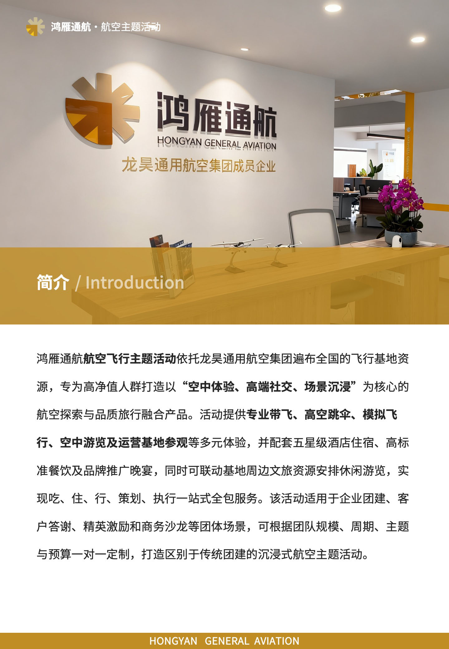 航空主题活动简介：该活动适用于企业团建、客户答谢、精英激励和商务沙龙等团体场景，鸿雁通航航空飞行主题活动依托龙昊通用航空集团遍布全国的飞行基地资源，专为高净值人群打造以“空中体验、高端社交、场景沉浸”为核心的航空探索与品质旅行融合产品。活动提供专业带飞、高空跳伞、模拟飞行、空中游览及运营基地参观等多元体验，并配套五星级酒店住宿、高标准餐饮及品牌推广晚宴，同时可联动基地周边文旅资源安排休闲游览，实现吃、住、行、策划、执行一站式全包服务。可根据团队规模、周期、主题与预算一对一定制，打造区别于传统团建的沉浸式航空主题活动。